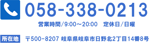 TEL:058-338-0213 cƎ/9:00~20:00 x/j ݒn 500-8207 򕌌򕌎sk2148